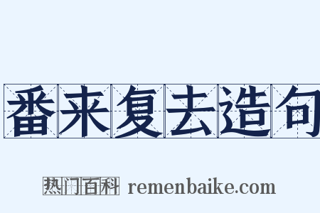 番来复去造句是什么意思的图片